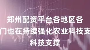 郑州配资平台各地区各部门也在持续强化农业科技支撑
